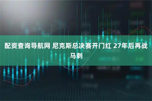 配资查询导航网 尼克斯总决赛开门红 27年后再战马刺